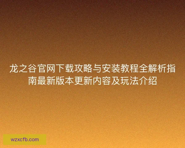 龙之谷官网下载攻略与安装教程全解析指南最新版本更新内容及玩法介绍 龙之谷官网下载攻略与安装教程全解析指南最新版本更新内容及玩法介绍